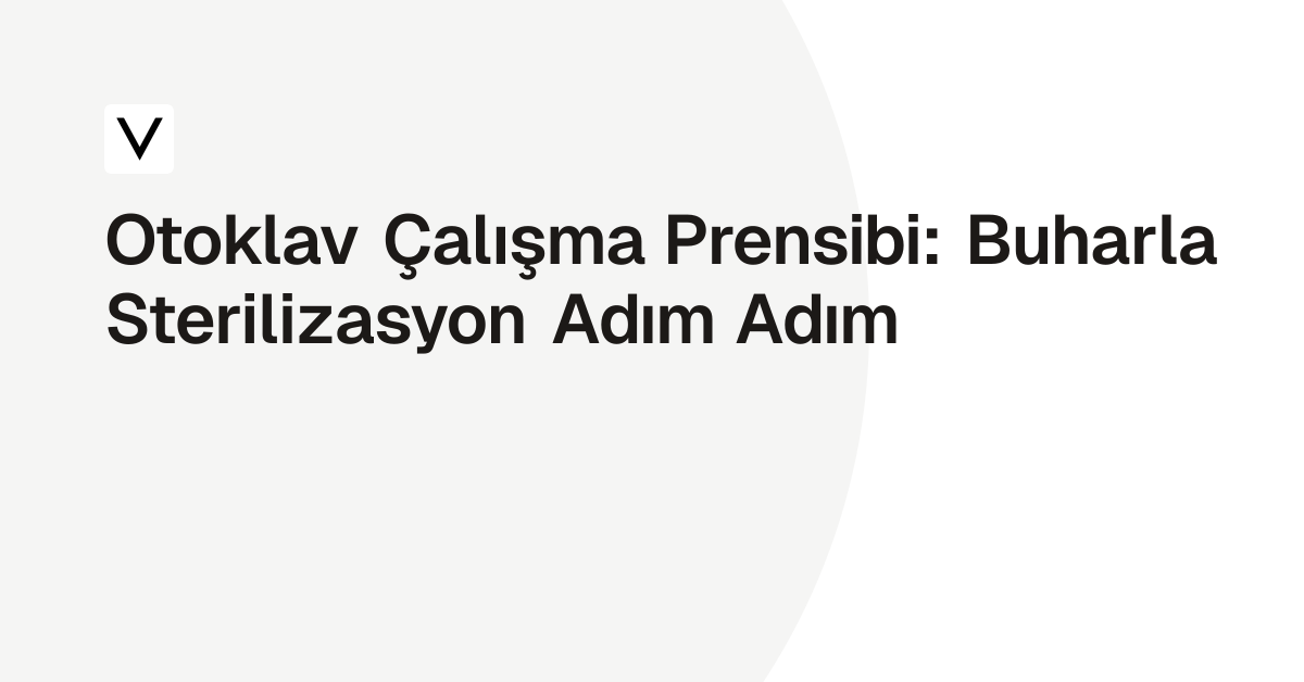 Otoklav Çalışma Prensibi: Buharla Sterilizasyon Adım Adım