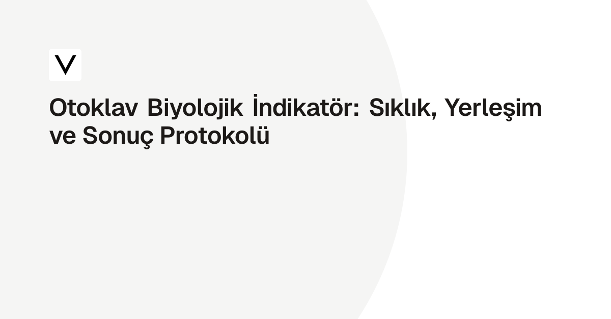Otoklav Biyolojik İndikatör: Sıklık, Yerleşim ve Sonuç Protokolü